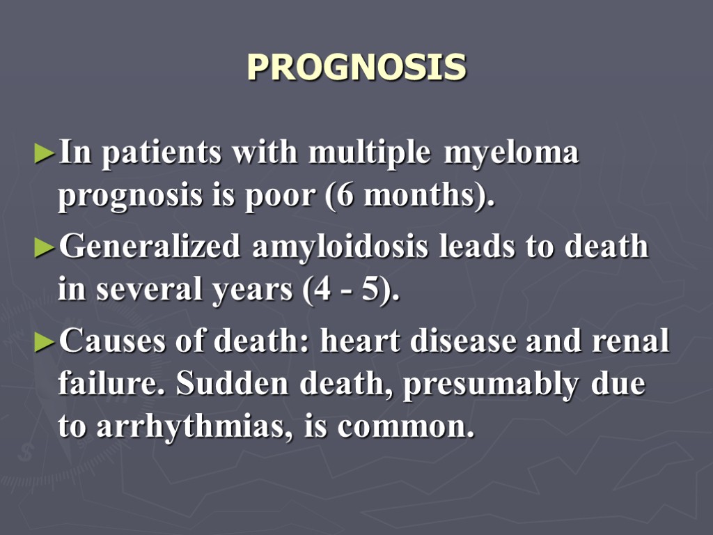 PROGNOSIS In patients with multiple myeloma prognosis is poor (6 months). Generalized amyloidosis leads